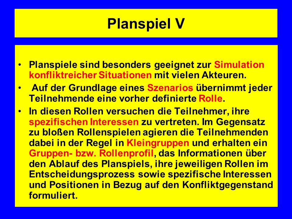 Planspiel V Planspiele sind besonders geeignet zur Simulation konfliktreicher Situationen mit vielen Akteuren.