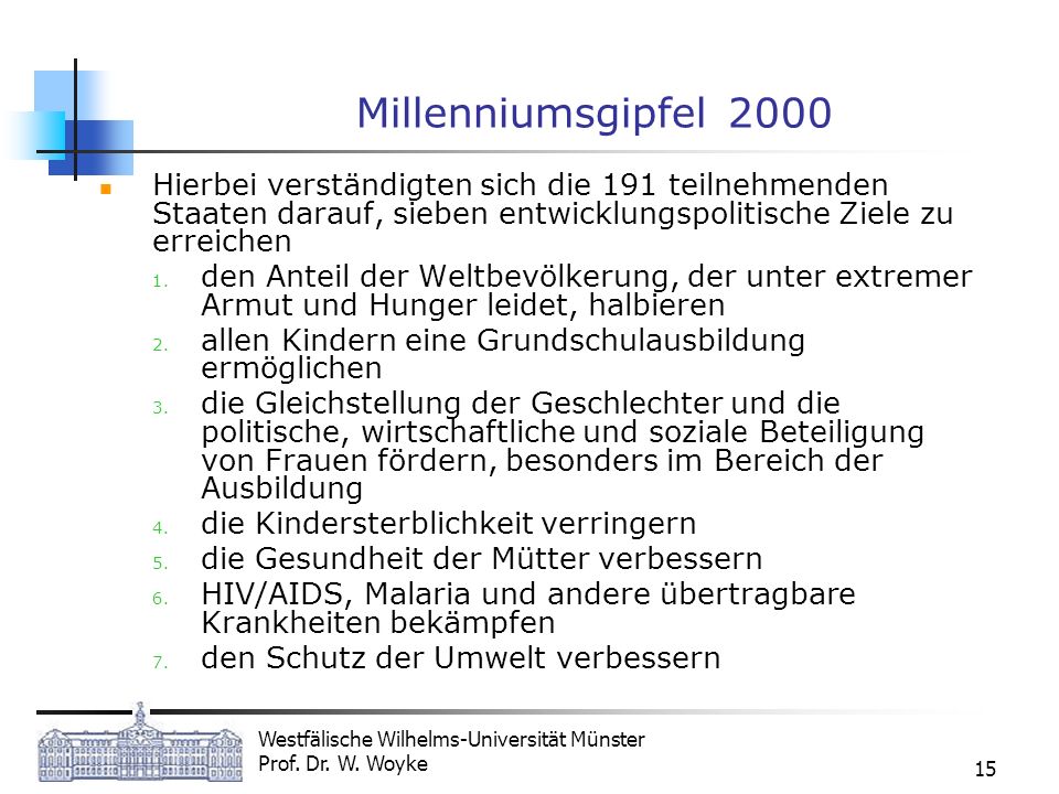 Millenniumsgipfel 2000 Hierbei verständigten sich die 191 teilnehmenden Staaten darauf, sieben entwicklungspolitische Ziele zu erreichen.