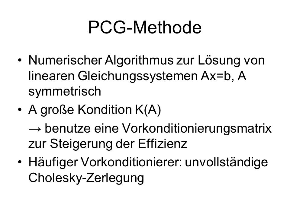 PCG-Methode Numerischer Algorithmus zur Lösung von linearen Gleichungssystemen Ax=b, A symmetrisch.