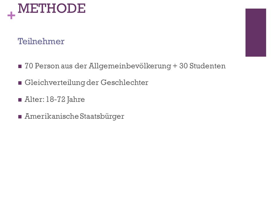 METHODE Teilnehmer. 70 Person aus der Allgemeinbevölkerung + 30 Studenten. Gleichverteilung der Geschlechter.