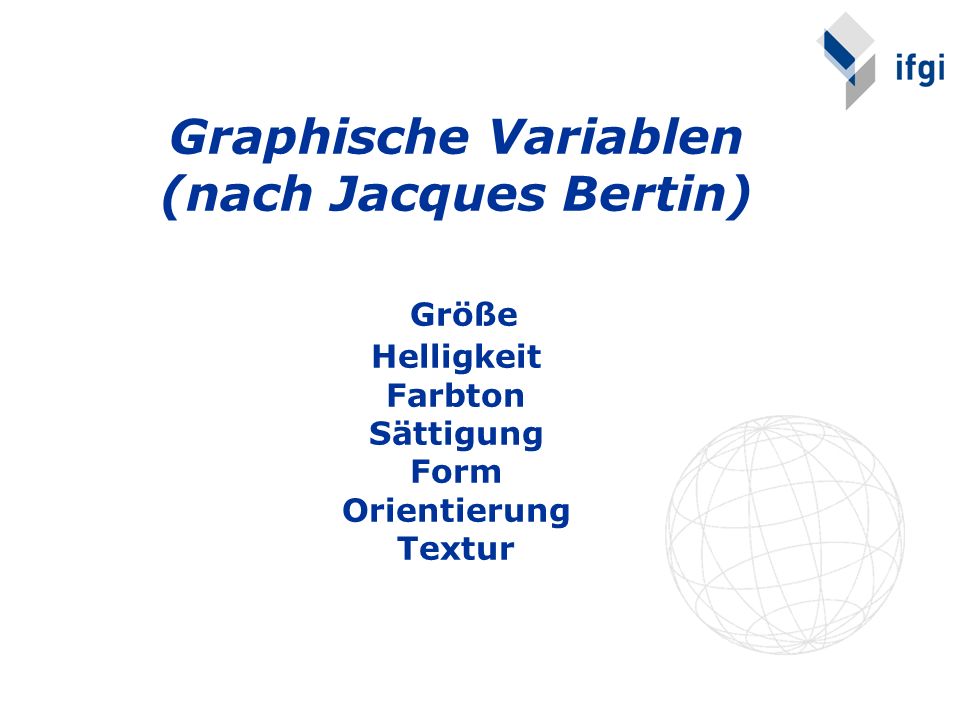 Graphische Variablen (nach Jacques Bertin) Größe Helligkeit Farbton Sättigung Form Orientierung Textur