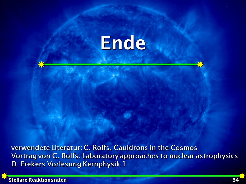 Ende verwendete Literatur: C. Rolfs, Cauldrons in the Cosmos