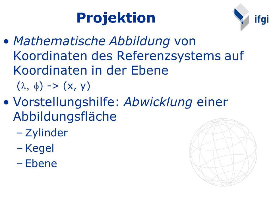 Projektion Mathematische Abbildung von Koordinaten des Referenzsystems auf Koordinaten in der Ebene.