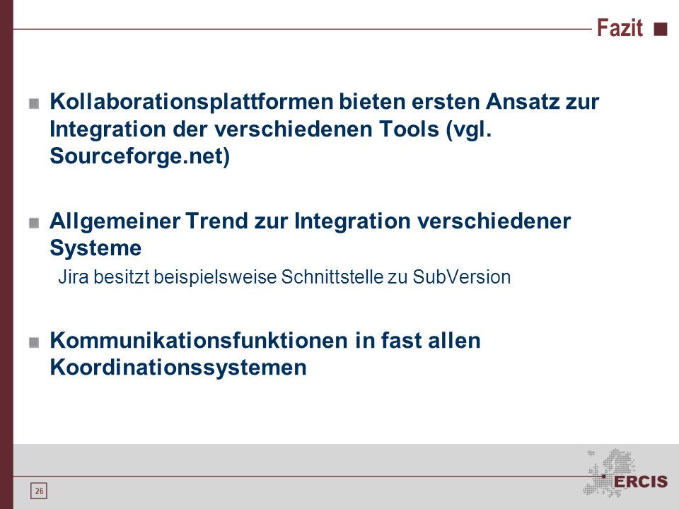 Fazit Kollaborationsplattformen bieten ersten Ansatz zur Integration der verschiedenen Tools (vgl. Sourceforge.net)