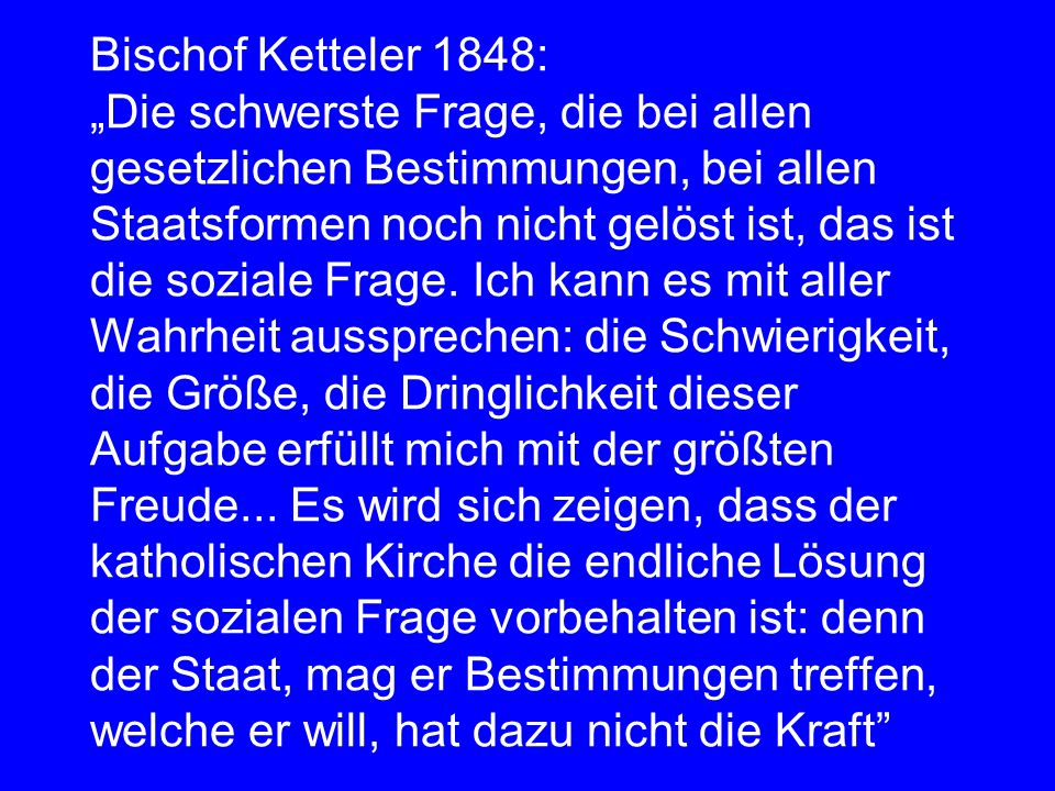 Bischof Ketteler 1848: „Die schwerste Frage, die bei allen gesetzlichen Bestimmungen, bei allen Staatsformen noch nicht gelöst ist, das ist die soziale Frage.