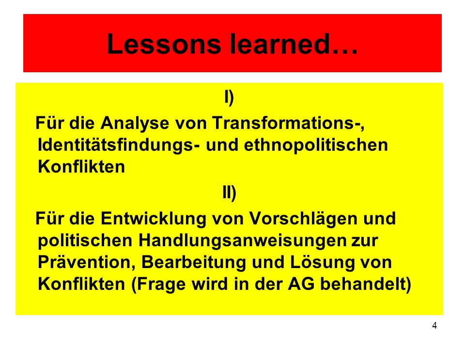 Lessons learned… I) Für die Analyse von Transformations-, Identitätsfindungs- und ethnopolitischen Konflikten.