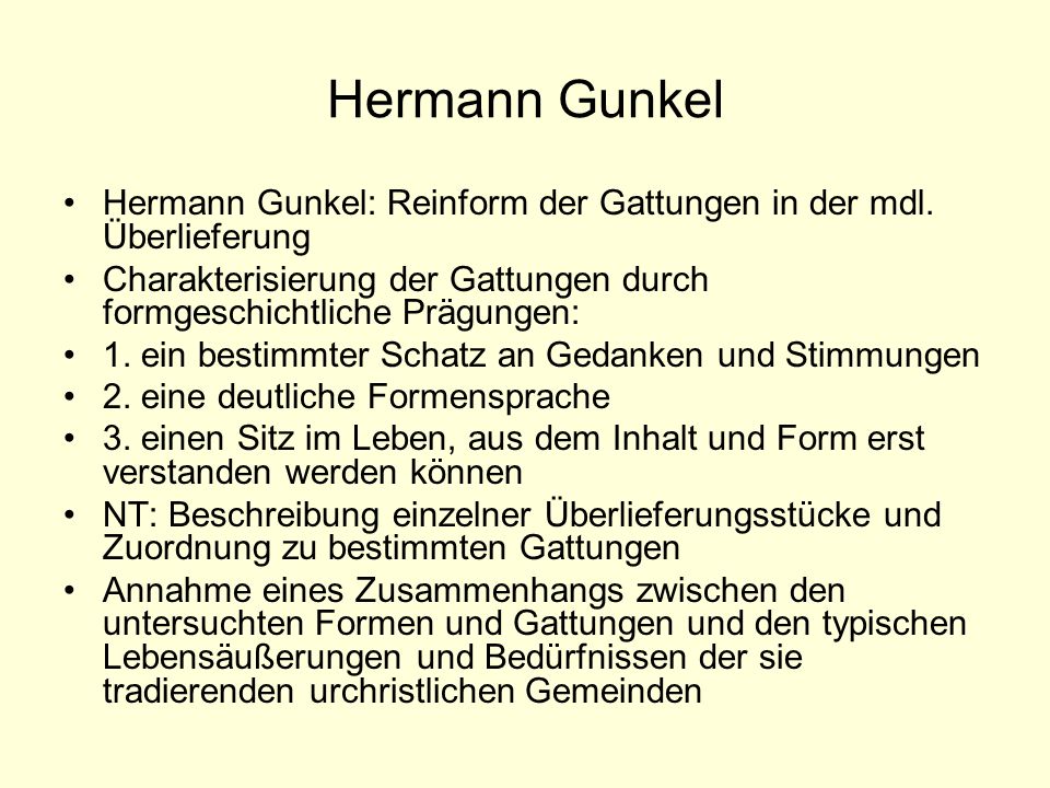 Hermann Gunkel Hermann Gunkel: Reinform der Gattungen in der mdl. Überlieferung. Charakterisierung der Gattungen durch formgeschichtliche Prägungen:
