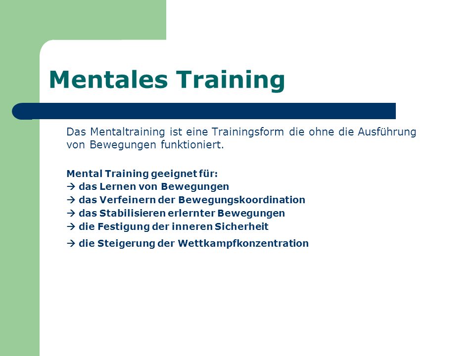 Mentales Training Das Mentaltraining ist eine Trainingsform die ohne die Ausführung von Bewegungen funktioniert.
