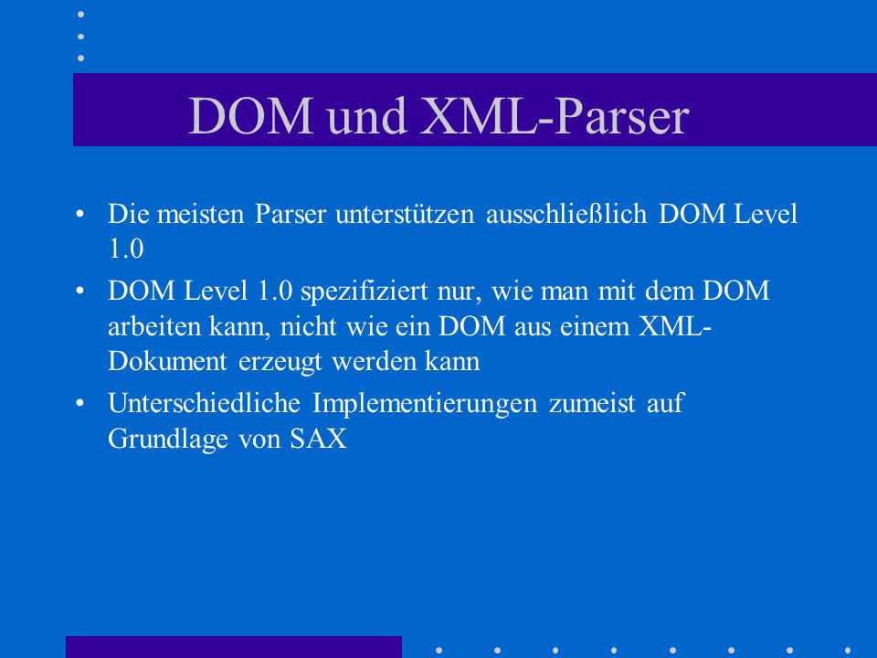 DOM und XML-Parser Die meisten Parser unterstützen ausschließlich DOM Level 1.0.
