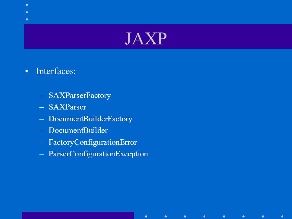 JAXP Interfaces: SAXParserFactory SAXParser DocumentBuilderFactory