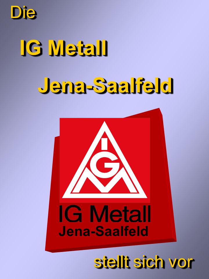 Die IG Metall Jena-Saalfeld stellt sich vor Jena-Saalfeld