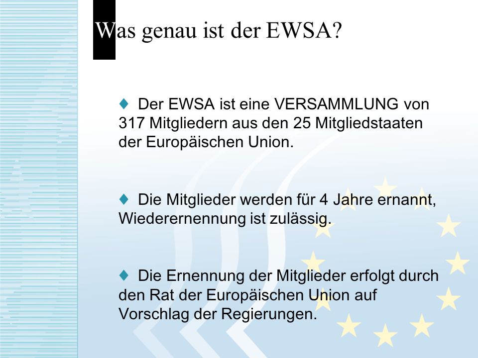 Was genau ist der EWSA ♦ Der EWSA ist eine VERSAMMLUNG von 317 Mitgliedern aus den 25 Mitgliedstaaten der Europäischen Union.
