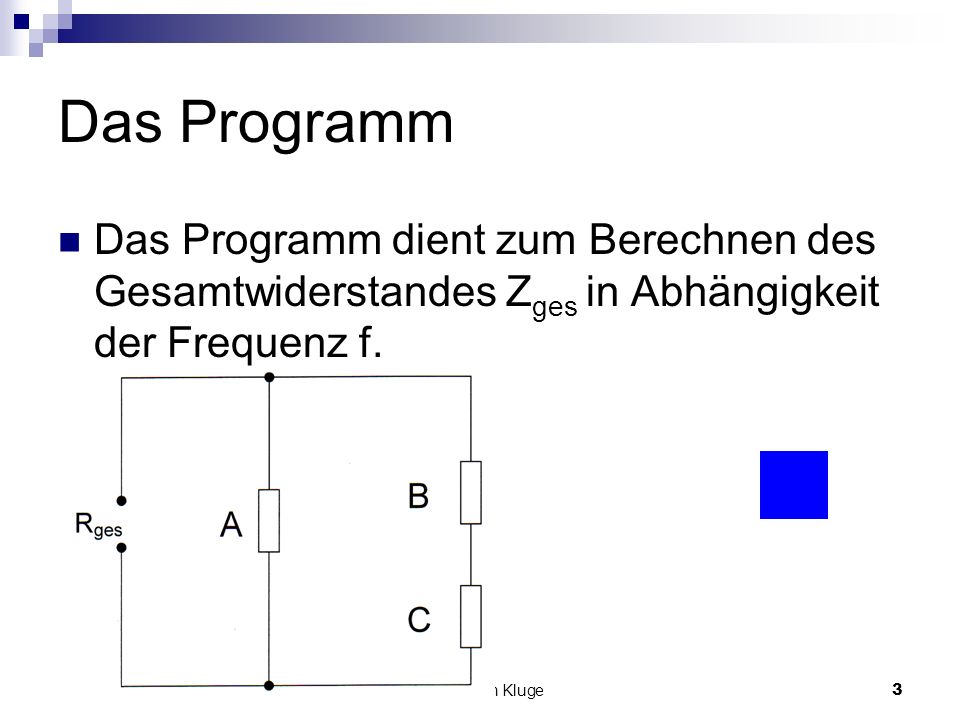 Das Programm Das Programm dient zum Berechnen des Gesamtwiderstandes Zges in Abhängigkeit der Frequenz f.
