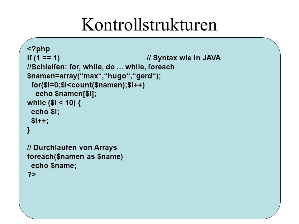 Kontrollstrukturen < php if (1 == 1) // Syntax wie in JAVA
