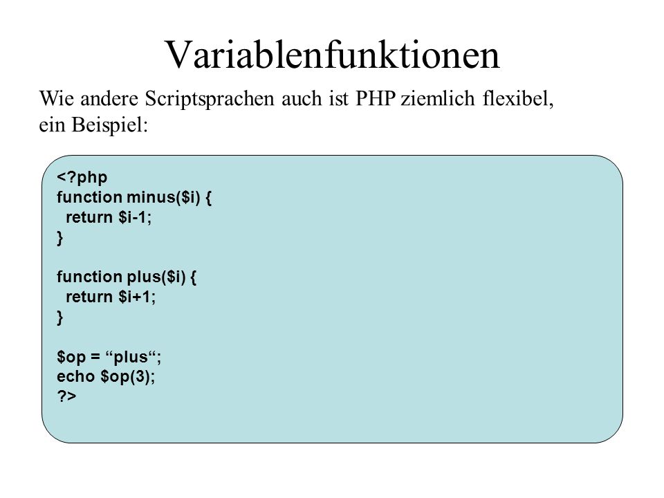 Variablenfunktionen Wie andere Scriptsprachen auch ist PHP ziemlich flexibel, ein Beispiel: < php.