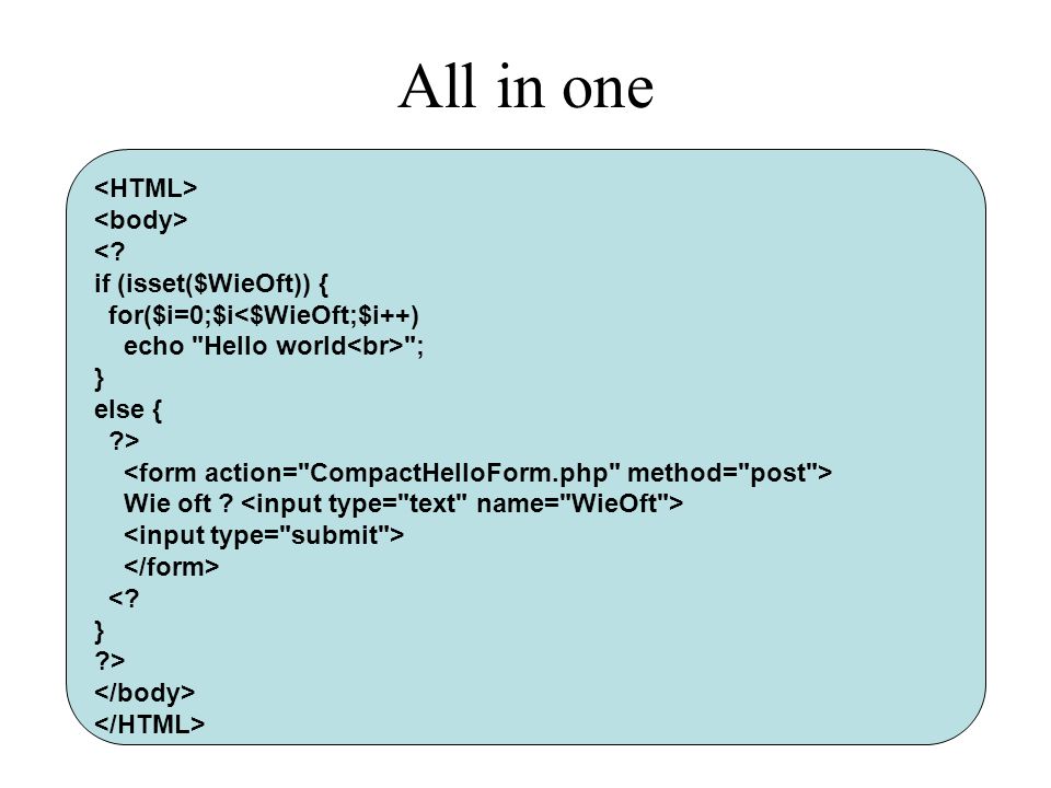 All in one <HTML> <body> < if (isset($WieOft)) {