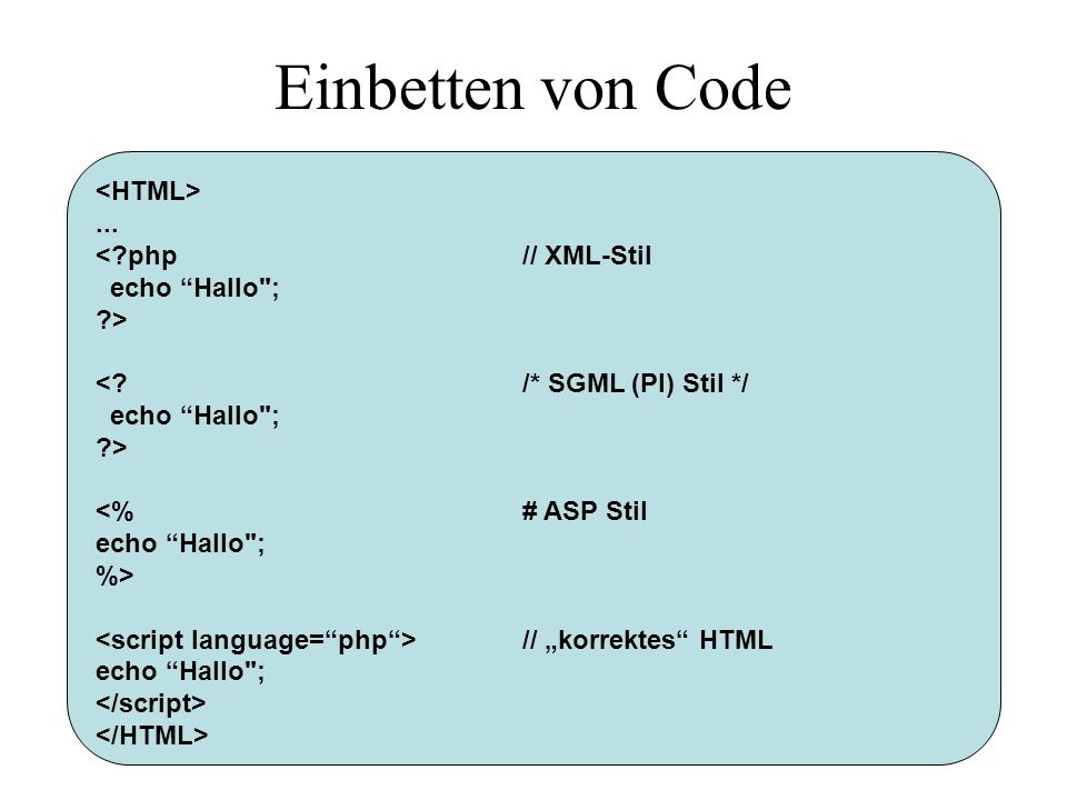 Einbetten von Code <HTML> ... < php // XML-Stil echo Hallo ;