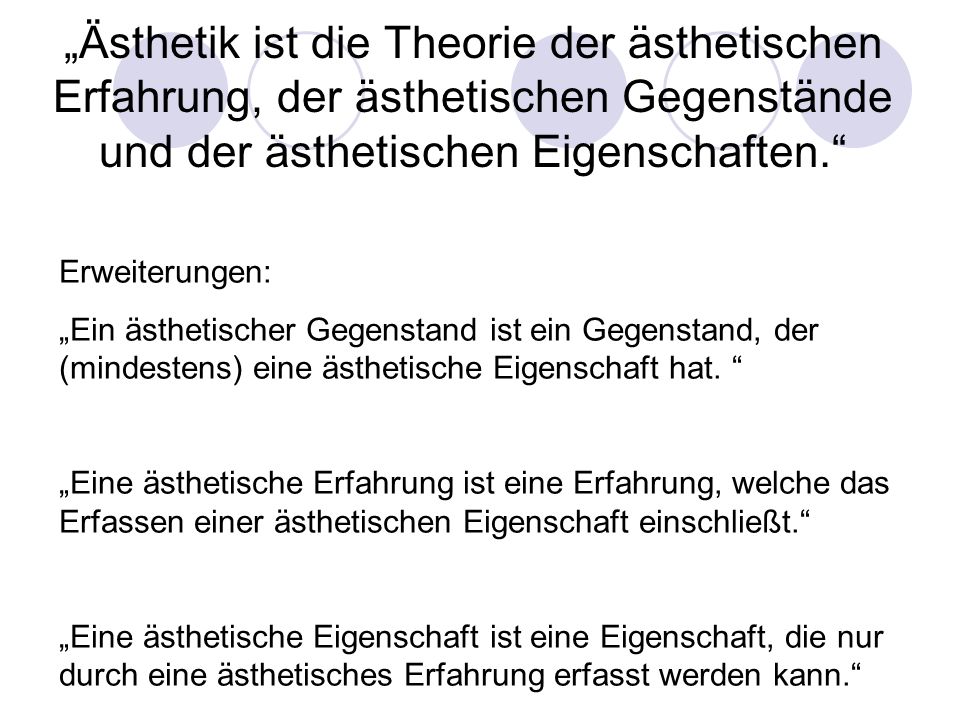 „Ästhetik ist die Theorie der ästhetischen Erfahrung, der ästhetischen Gegenstände und der ästhetischen Eigenschaften.