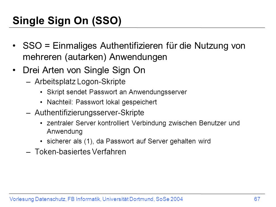 Single Sign On (SSO) SSO = Einmaliges Authentifizieren für die Nutzung von mehreren (autarken) Anwendungen.