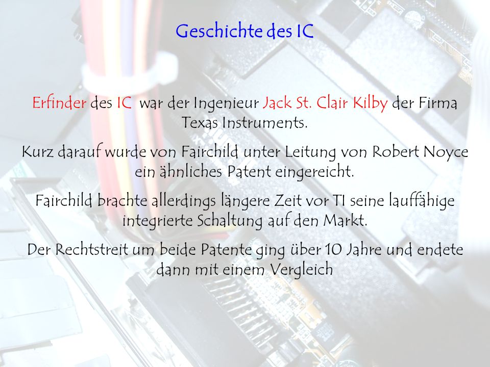 Geschichte des IC Erfinder des IC war der Ingenieur Jack St. Clair Kilby der Firma Texas Instruments.