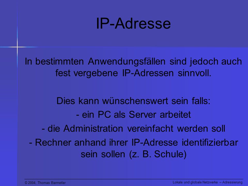 IP-Adresse In bestimmten Anwendungsfällen sind jedoch auch fest vergebene IP-Adressen sinnvoll. Dies kann wünschenswert sein falls: