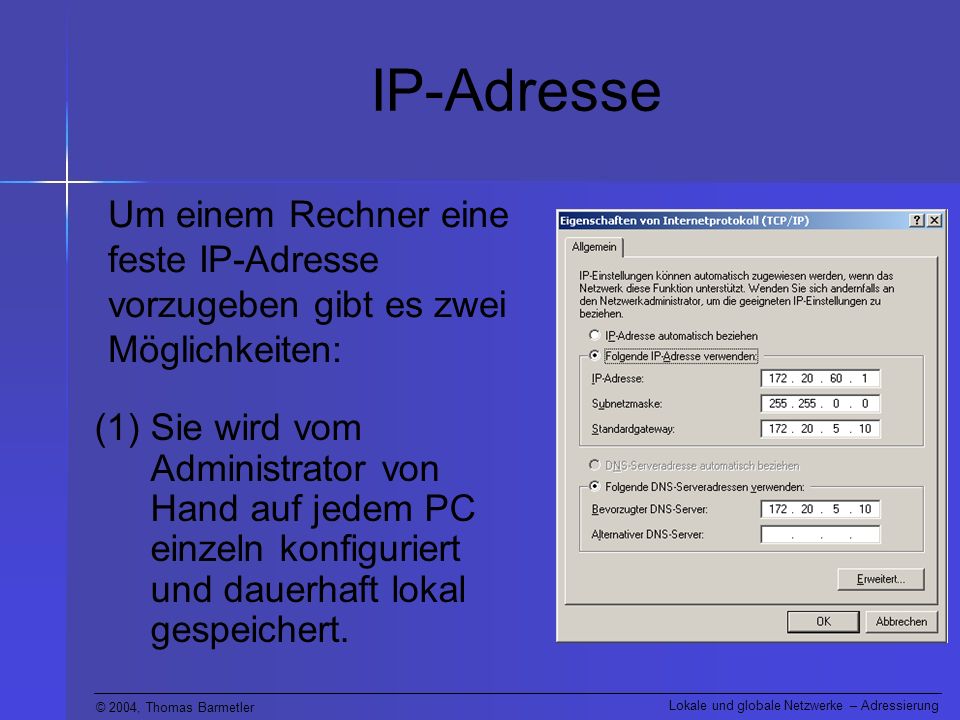IP-Adresse Um einem Rechner eine feste IP-Adresse vorzugeben gibt es zwei Möglichkeiten: