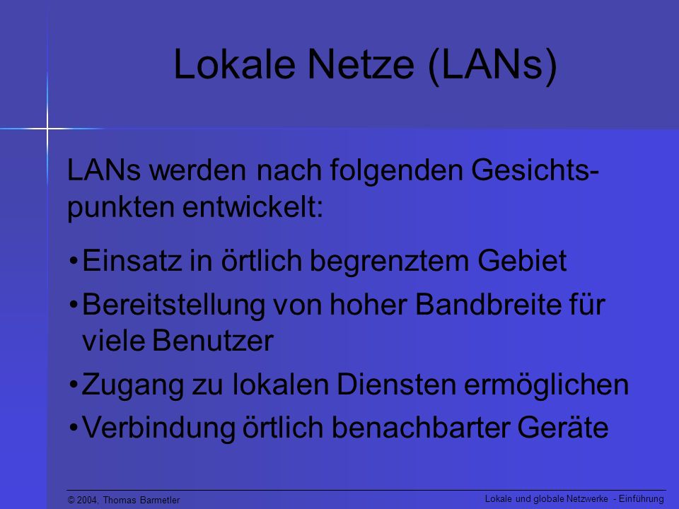 Lokale Netze (LANs) LANs werden nach folgenden Gesichts-punkten entwickelt: Einsatz in örtlich begrenztem Gebiet.