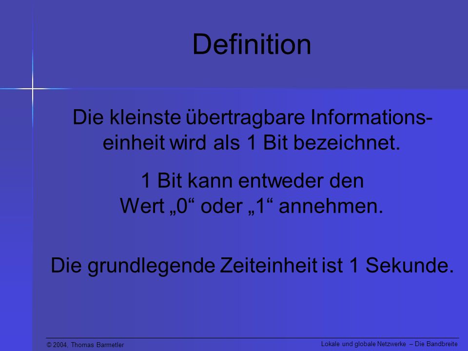 Definition Die kleinste übertragbare Informations-einheit wird als 1 Bit bezeichnet. 1 Bit kann entweder den Wert „0 oder „1 annehmen.