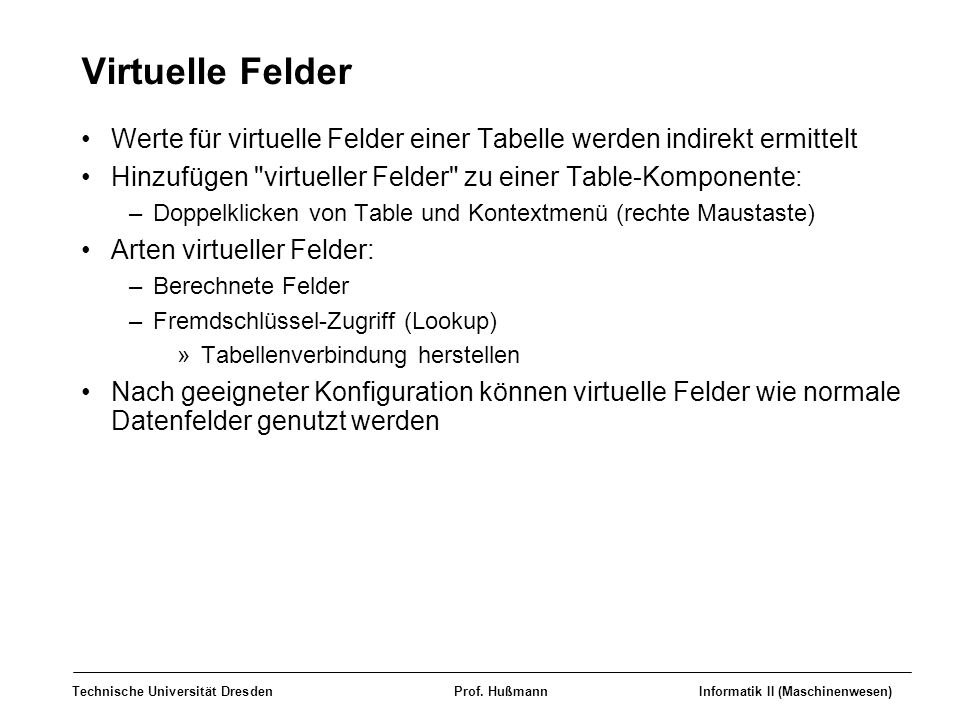 Virtuelle Felder Werte für virtuelle Felder einer Tabelle werden indirekt ermittelt. Hinzufügen virtueller Felder zu einer Table-Komponente: