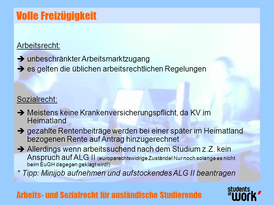 Volle Freizügigkeit Arbeitsrecht: unbeschränkter Arbeitsmarktzugang. es gelten die üblichen arbeitsrechtlichen Regelungen.