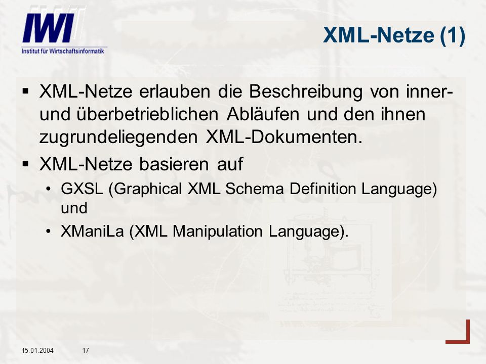 XML-Netze (1) XML-Netze erlauben die Beschreibung von inner- und überbetrieblichen Abläufen und den ihnen zugrundeliegenden XML-Dokumenten.