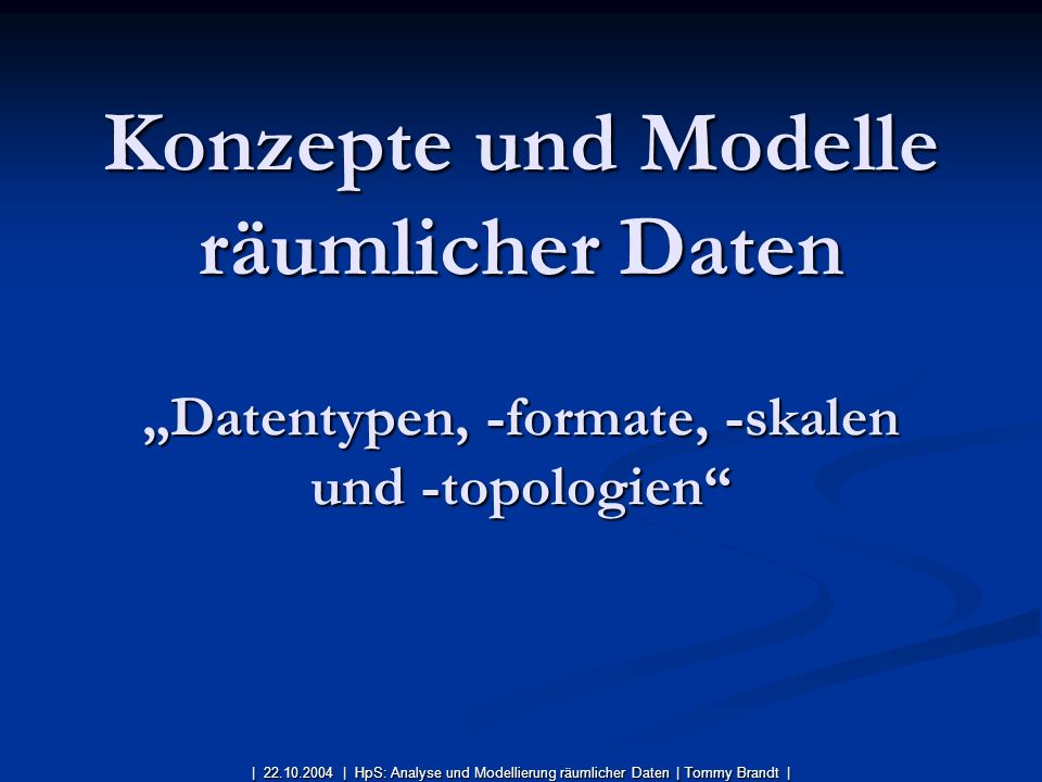 Konzepte und Modelle räumlicher Daten „Datentypen, -formate, -skalen und -topologien