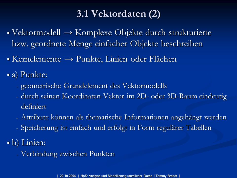 3.1 Vektordaten (2) Vektormodell → Komplexe Objekte durch strukturierte bzw. geordnete Menge einfacher Objekte beschreiben.