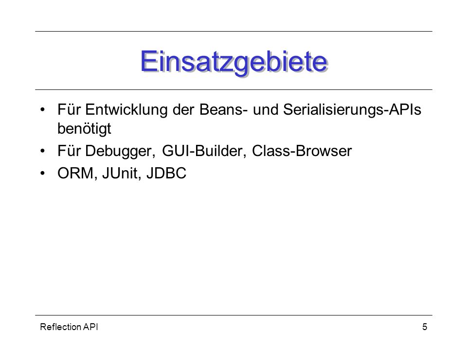 Einsatzgebiete Für Entwicklung der Beans- und Serialisierungs-APIs benötigt. Für Debugger, GUI-Builder, Class-Browser.
