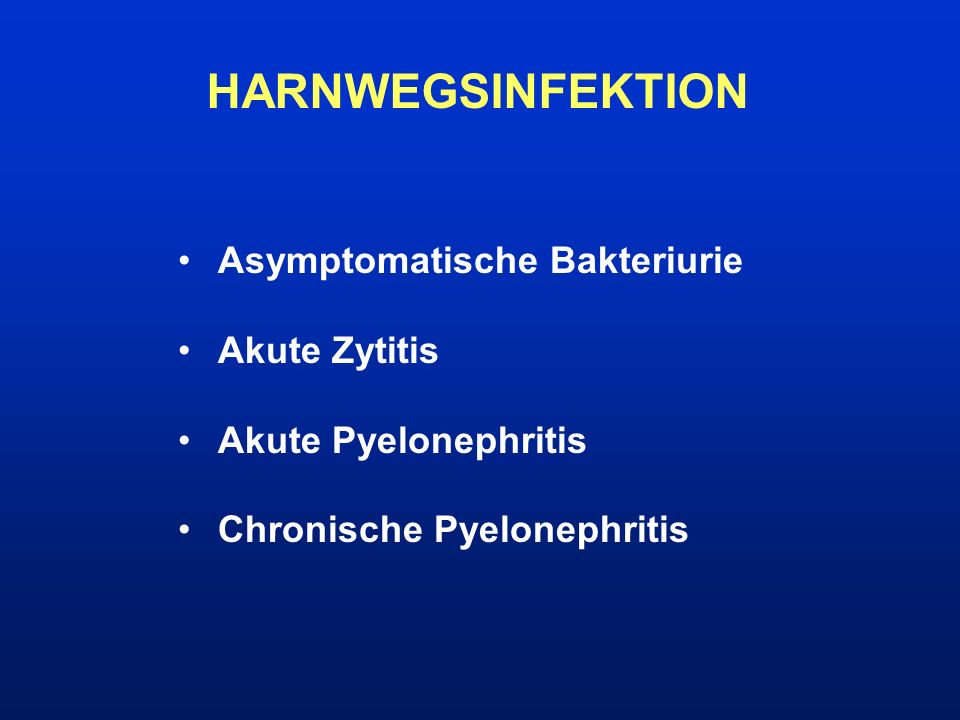 HARNWEGSINFEKTION Asymptomatische Bakteriurie Akute Zytitis
