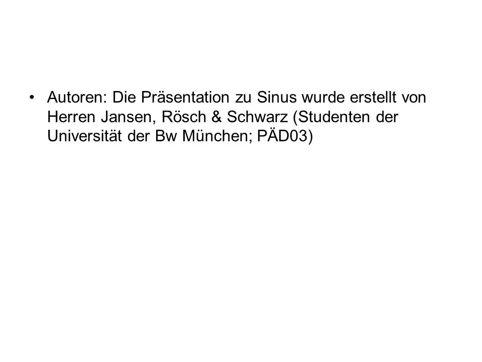 Autoren: Die Präsentation zu Sinus wurde erstellt von Herren Jansen, Rösch & Schwarz (Studenten der Universität der Bw München; PÄD03)