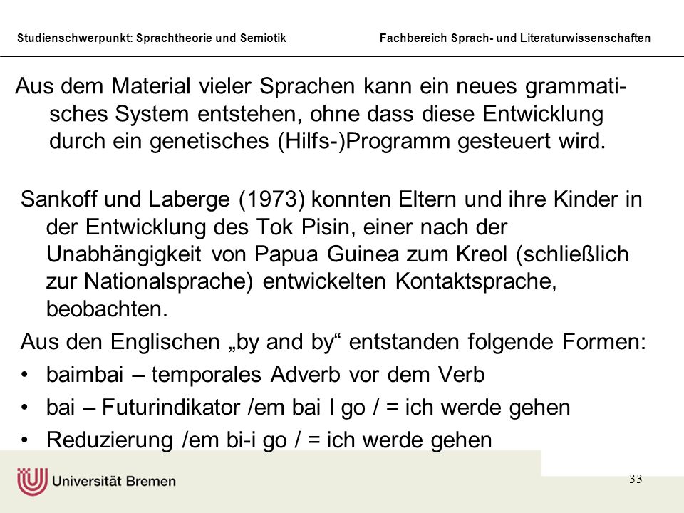 Aus dem Material vieler Sprachen kann ein neues grammati-sches System entstehen, ohne dass diese Entwicklung durch ein genetisches (Hilfs-)Programm gesteuert wird.