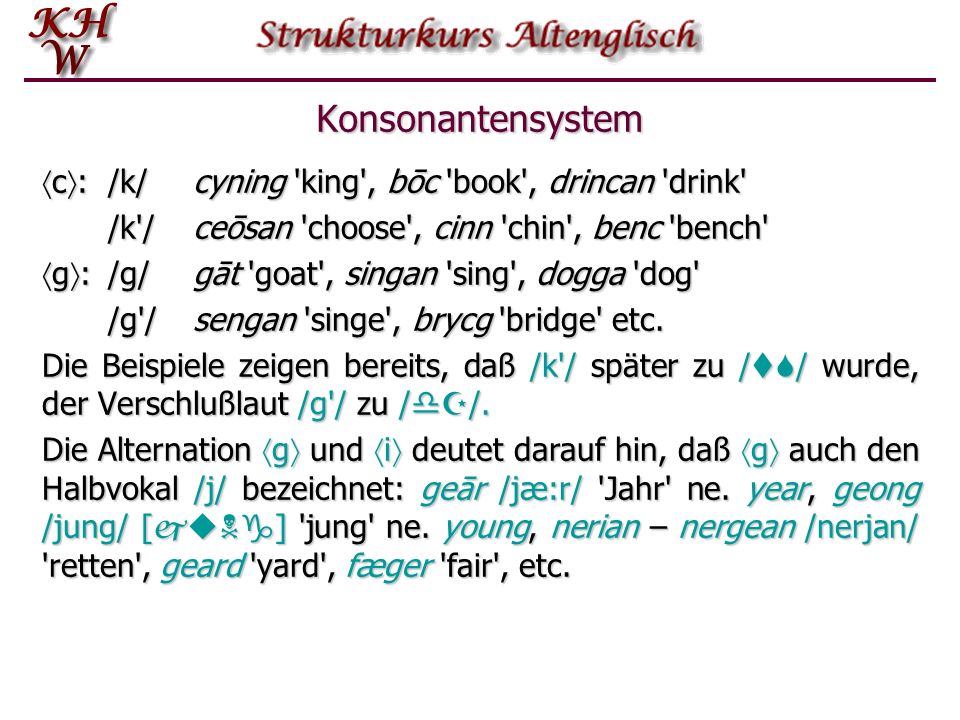 Konsonantensystem c: /k/ cyning king , bōc book , drincan drink