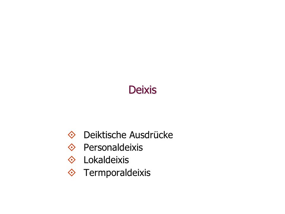Deiktische Ausdrücke Personaldeixis Lokaldeixis Termporaldeixis