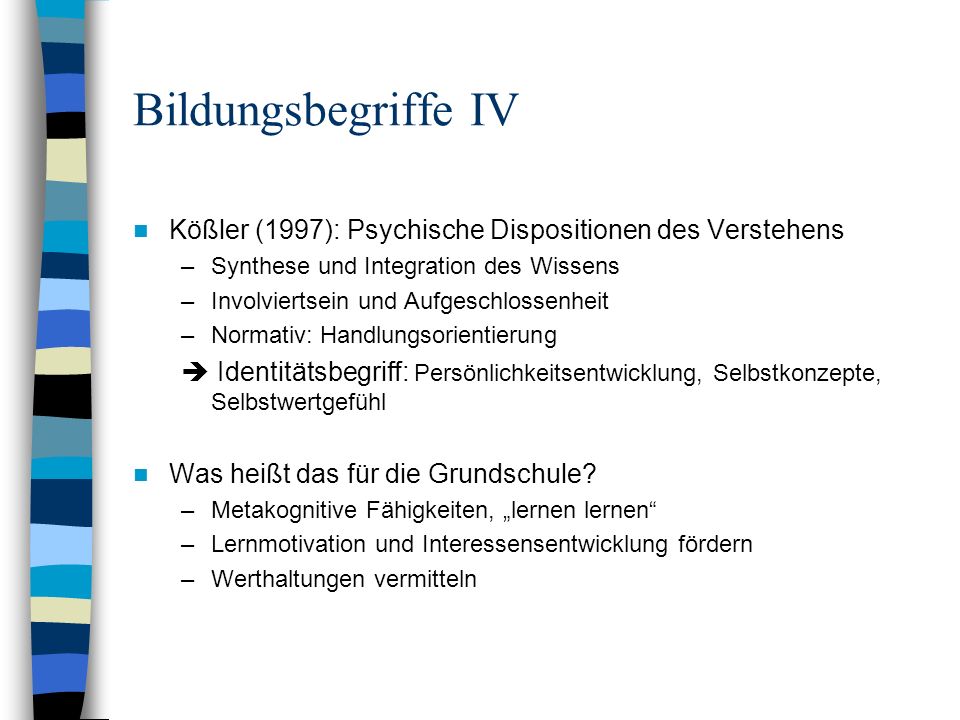 Bildungsbegriffe IV Kößler (1997): Psychische Dispositionen des Verstehens. Synthese und Integration des Wissens.