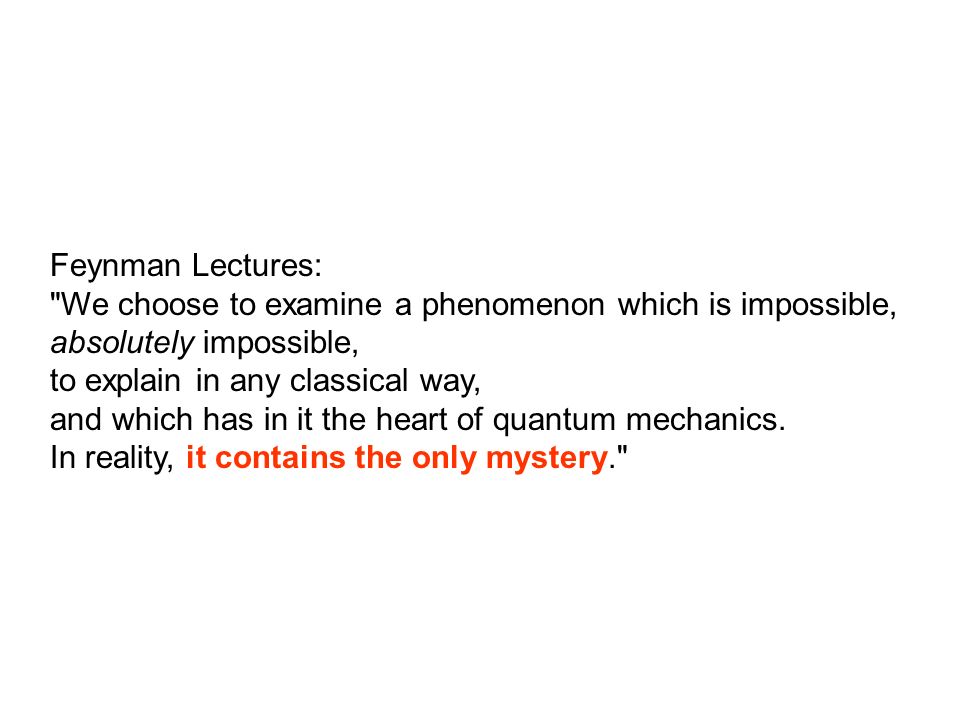 Feynman Lectures: We choose to examine a phenomenon which is impossible, absolutely impossible, to explain in any classical way,