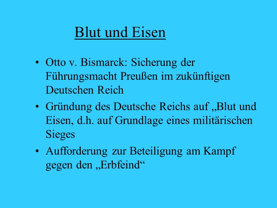Blut und Eisen Otto v. Bismarck: Sicherung der Führungsmacht Preußen im zukünftigen Deutschen Reich.