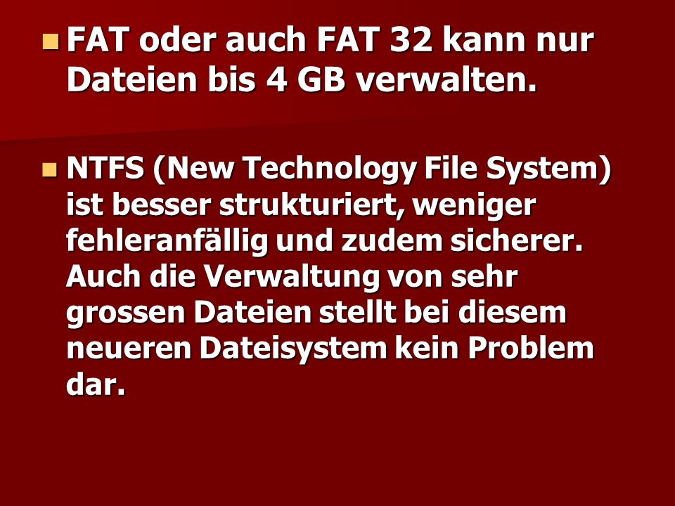 FAT oder auch FAT 32 kann nur Dateien bis 4 GB verwalten.