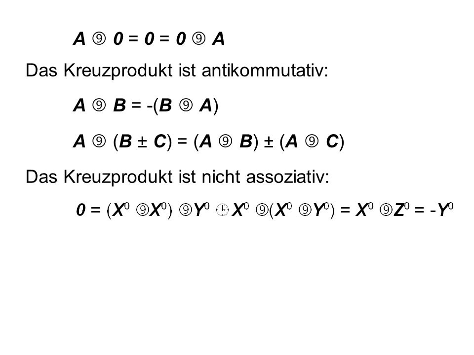 A  0 = 0 = 0  A Das Kreuzprodukt ist antikommutativ: A  B = -(B  A) A  (B ± C) = (A  B) ± (A  C)