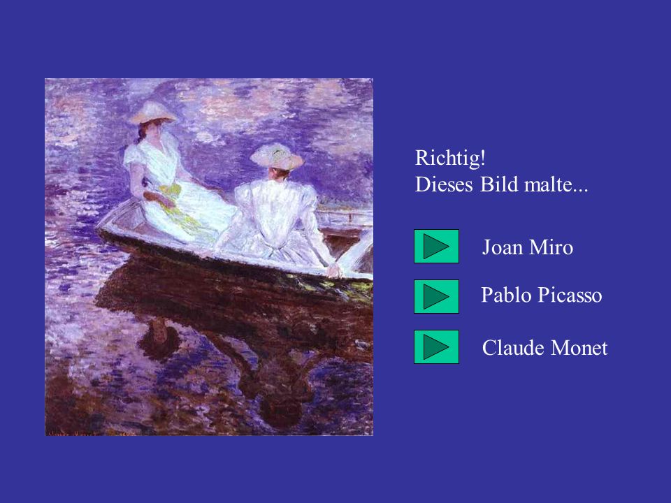 Richtig! Dieses Bild malte... Joan Miro Pablo Picasso Claude Monet