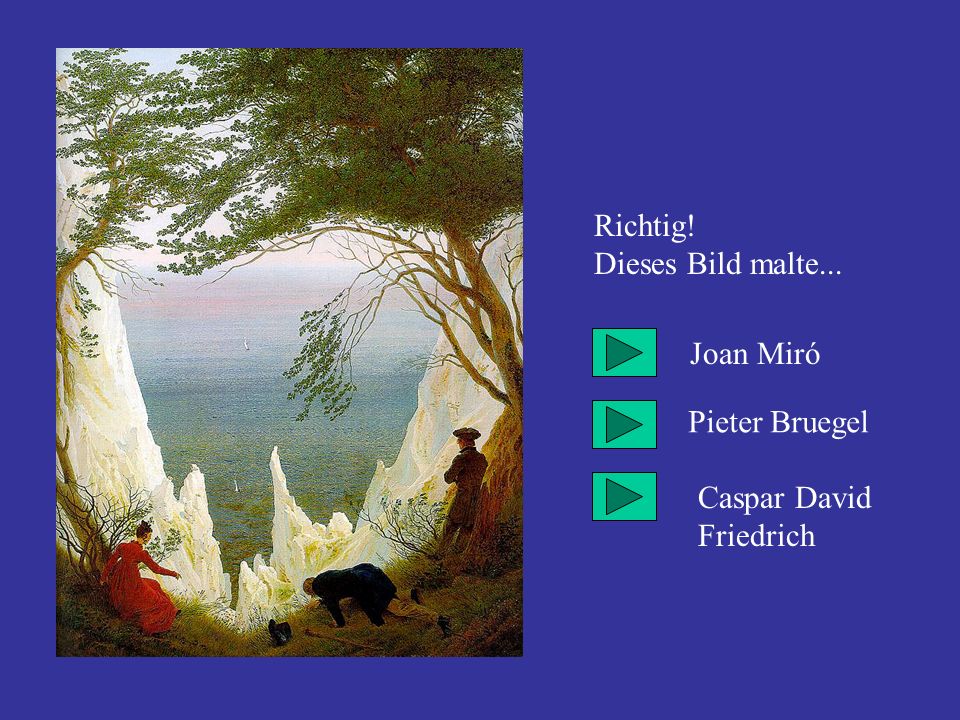 Richtig! Dieses Bild malte... Joan Miró Pieter Bruegel Caspar David Friedrich