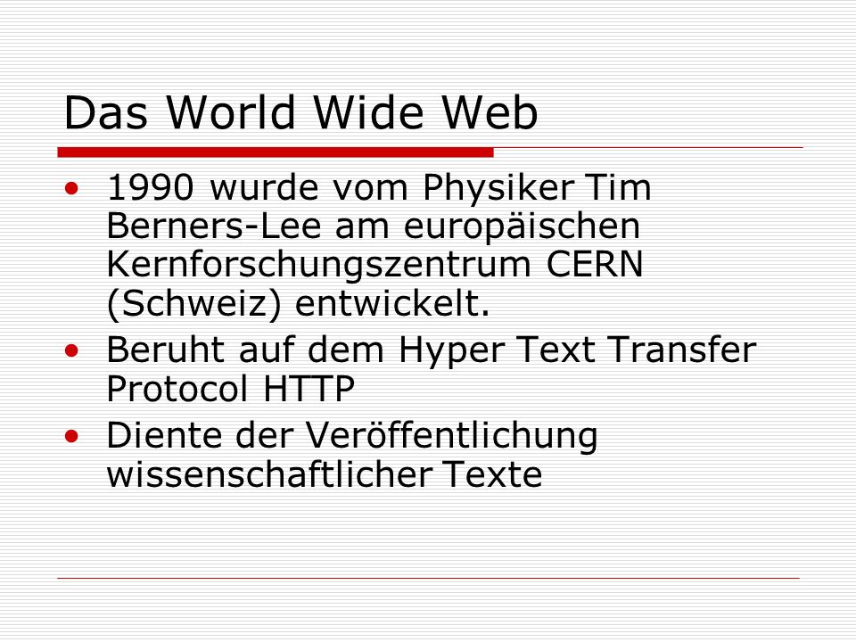 Das World Wide Web 1990 wurde vom Physiker Tim Berners-Lee am europäischen Kernforschungszentrum CERN (Schweiz) entwickelt.