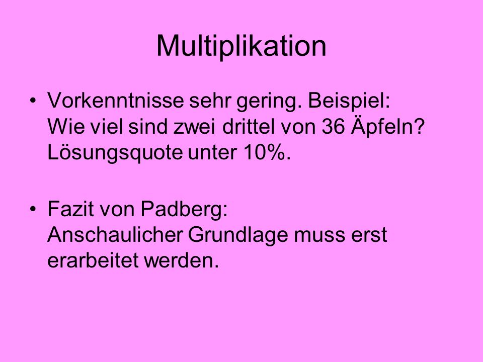 Multiplikation Vorkenntnisse sehr gering. Beispiel: Wie viel sind zwei drittel von 36 Äpfeln Lösungsquote unter 10%.