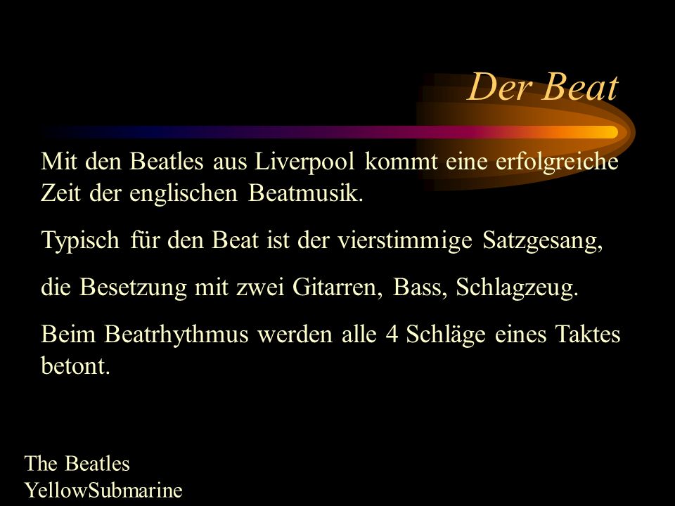 Der Beat Mit den Beatles aus Liverpool kommt eine erfolgreiche Zeit der englischen Beatmusik. Typisch für den Beat ist der vierstimmige Satzgesang,