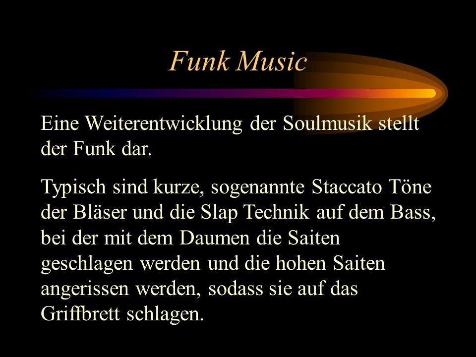 Funk Music Eine Weiterentwicklung der Soulmusik stellt der Funk dar.